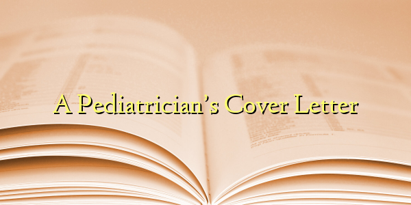 A Pediatrician’s Cover Letter