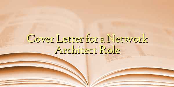 Cover Letter for a Network Architect Role