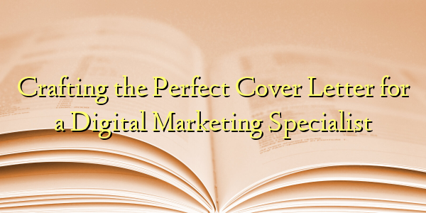 Crafting the Perfect Cover Letter for a Digital Marketing Specialist