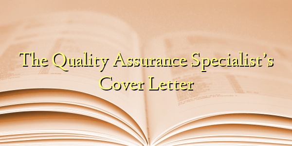 The Quality Assurance Specialist’s Cover Letter