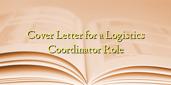 Cover Letter for a Logistics Coordinator Role