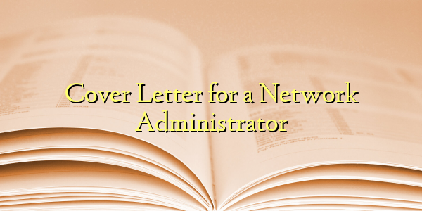Cover Letter for a Network Administrator